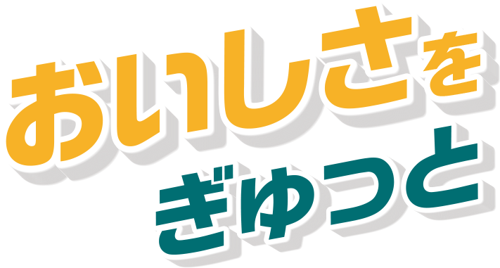 おいしさをぎゅっと