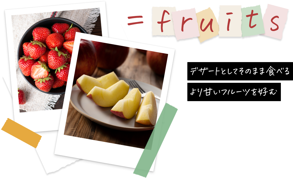 fruits＝デザートとしてそのまま食べるより甘いフルーツを好む